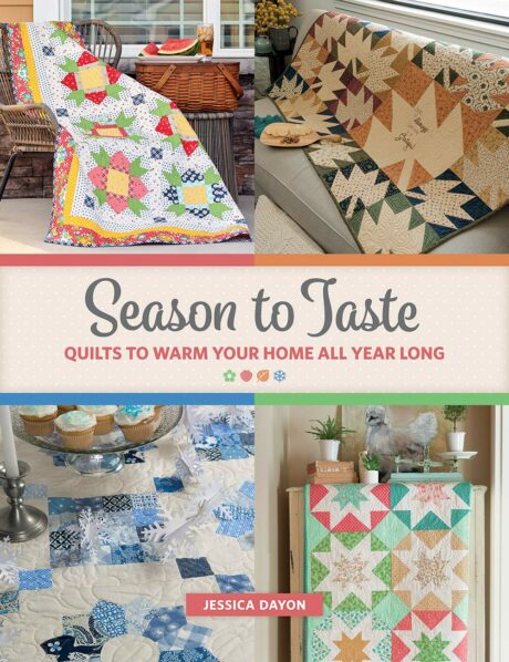 Season To Taste - Quilts to Warm Your Home All Year Long by Jessica Dayon